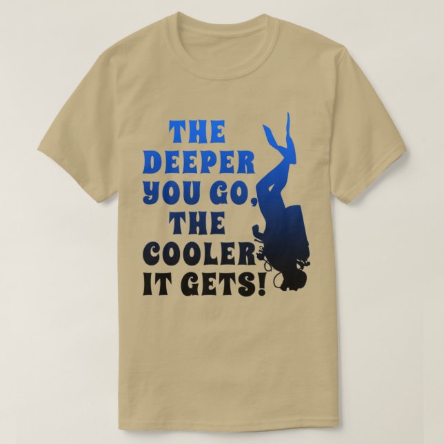 Scuba Diving the Deeper, je COOLER es Di bekommt T-Shirt (Design vorne)