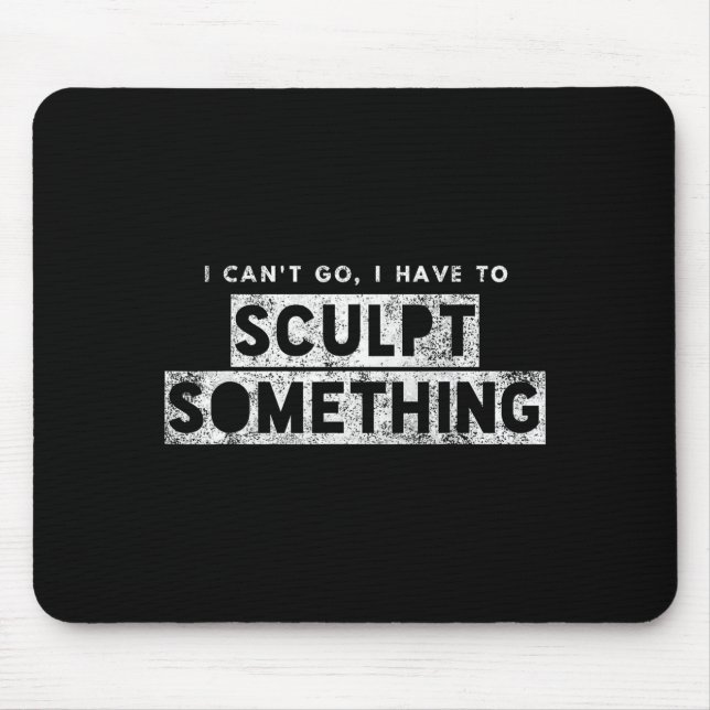 Sculptor Artist Funny Can't Go Have To Sculpt Soin Mousepad (Vorne)