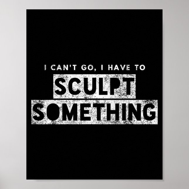 Sculptor Artist Funny Can't Go Have To Sculpt Soin Poster (Vorne)