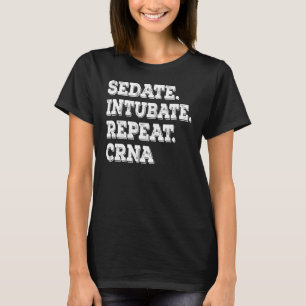 Sedate Intubate Repeat Crna Nurse Anästhesist 1 T-Shirt