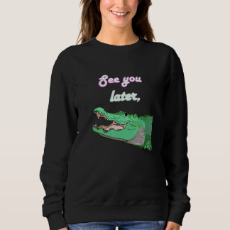 See You Later Alligator Fill Sweatshirt