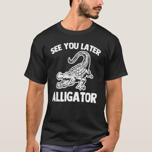 See You Later Alligator   Saying Sarcastic Cool Ga T-Shirt (Vorderseite)