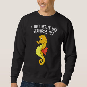 Seepferdchen Ich mag Seepferdchen einfach wirklich Sweatshirt