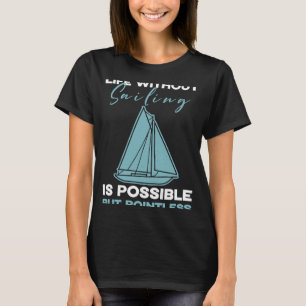 Segelsport Leben ohne Segeln möglich, aber Punkt T-Shirt