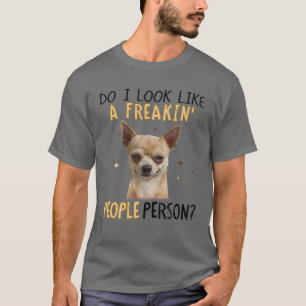 Sehe ich aus wie ein Freakin's People Chihuahua T-Shirt
