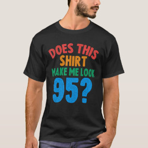 Sehe ich so 95 Jahre alt, 95. Geburtstag? T-Shirt
