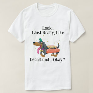 Sehen Sie, ich mag Dackel, okay? T-Shirt