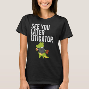 Sehen Sie sich später Rechtsanwalt Alligator T-Shirt