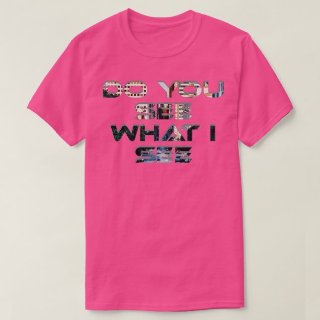 Sehen Sie, was ich sehe T-Shirt (Design vorne)
