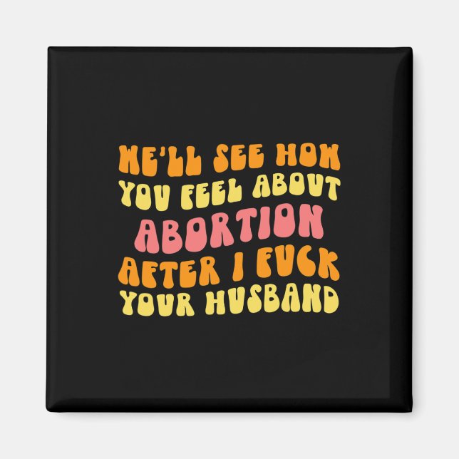 Sehen Sie, wie Sie sich über Abortion fühlen - Fun Magnet (Vorne)