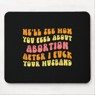Sehen Sie, wie Sie sich über Abortion fühlen - Fun Mousepad