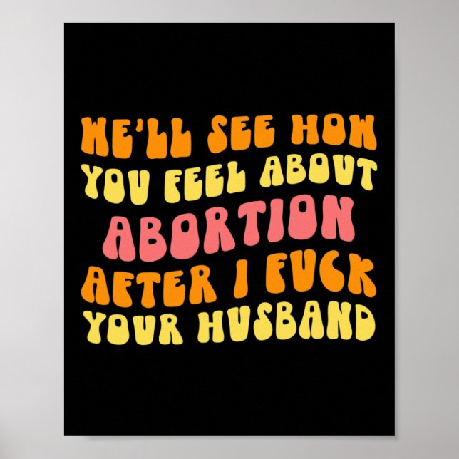 Sehen Sie, wie Sie sich über Abortion fühlen - Fun Poster (Vorne)