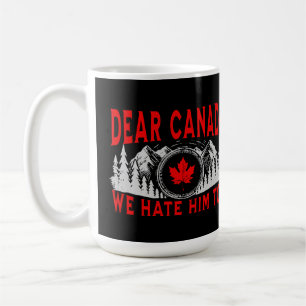 Sehr geehrte Kanada, wir hassen ihn zu sehr gegen  Kaffeetasse