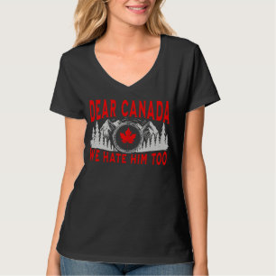 Sehr geehrte Kanada, wir hassen ihn zu sehr gegen T-Shirt