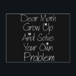 Sehr geehrte Mathematik wächst auf und löst Ihr ei Postkarte<br><div class="desc">Funny Math shirt to wear in your math class, great gift for teacher and student. it's a great saying for anyone t makeo everybody laugh at this humor saying</div>