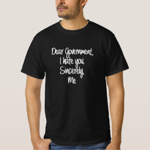 Sehr geehrte Regierung, ich hasse Sie T - Shirt