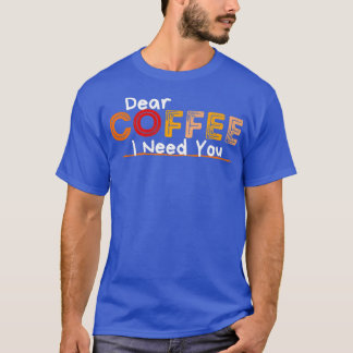 Sehr geehrter Kaffee, den ich brauche T-Shirt