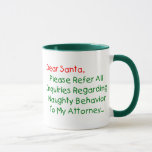 Sehr geehrter Santa Anwalt - Funny Christmas Lette Tasse<br><div class="desc">Sehr geehrter Herr Weihnachtsmann, verweisen Sie bitte auf alle Anfragen bezüglich des betrügerischen Verhaltens an meinen Anwalt. Das ultimative Weihnachtsgeschenk für Groß und Klein - das ist der unglaublich witzig Klassiker, der alle Liebsten Weihnachtsbilder schlagen kann. Funny & total originell, dieser Anwalt Brief an den Weihnachtsmann macht ein großartiges Weihnachtsgeschenk...</div>