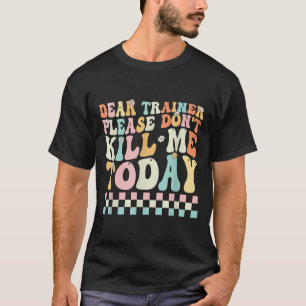Sehr geehrter Trainer, bitte tötet mich nicht an d T-Shirt