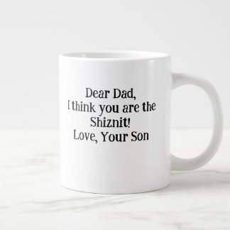 Sehr geehrter Vater Ich denke, du bist die Shiznit Jumbo-Tasse