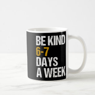 Sei 6-7 Tage die Woche nett, liebe sechs sieben Fr Kaffeetasse