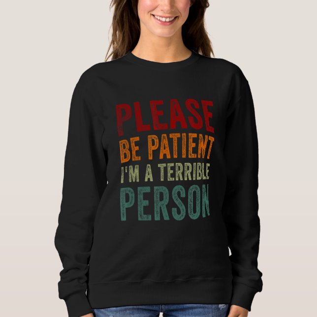 Sei bitte geduldig, dass ich eine schreckliche Per Sweatshirt (Vorderseite)