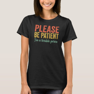 Sei bitte geduldig, dass ich eine schreckliche Per T-Shirt