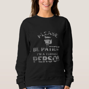 Sei bitte geduldig, ich bin ein schreckliches Pers Sweatshirt