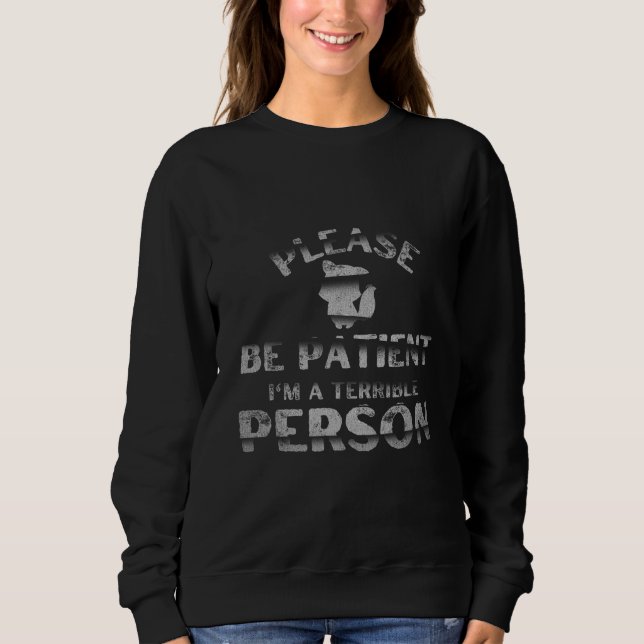Sei bitte geduldig, ich bin ein schreckliches Pers Sweatshirt (Vorderseite)