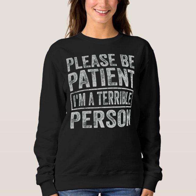 Sei bitte geduldig, ich bin eine schreckliche Pers Sweatshirt (Vorderseite)