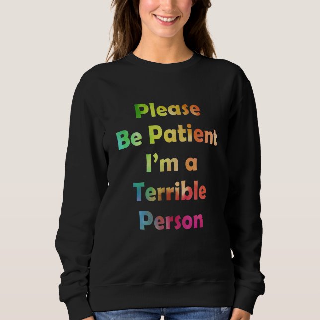 Sei bitte geduldig, ich bin eine schreckliche Pers Sweatshirt (Vorderseite)