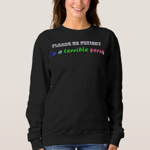 Sei bitte geduldig, ich bin eine schreckliche Pers Sweatshirt