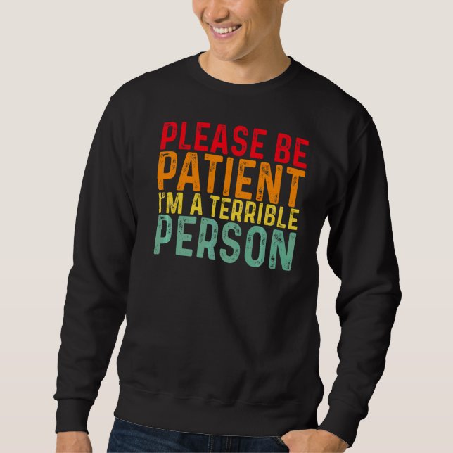 Sei bitte geduldig, ich bin eine schreckliche Pers Sweatshirt (Vorderseite)