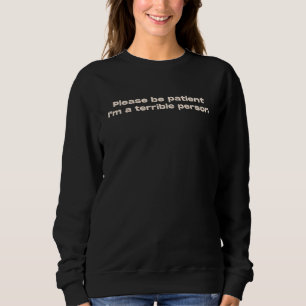 Sei bitte geduldig, ich bin eine schreckliche Pers Sweatshirt