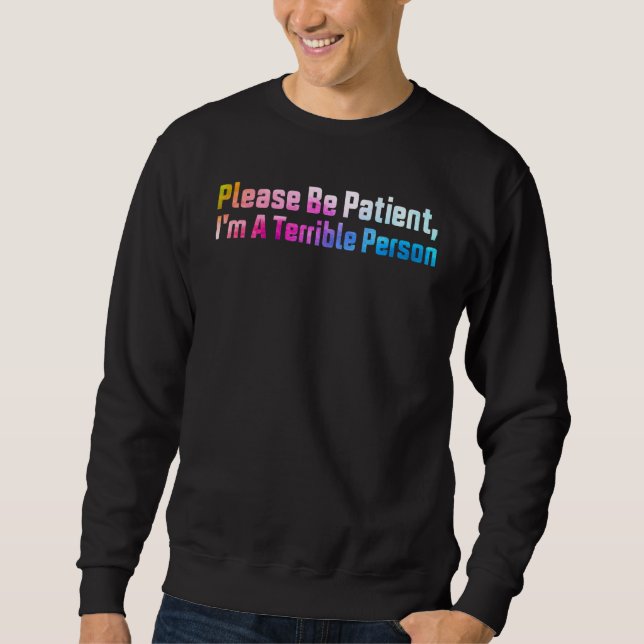 Sei bitte geduldig, ich bin eine schreckliche Pers Sweatshirt (Vorderseite)