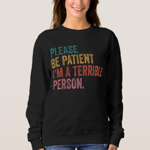 Sei bitte geduldig, ich bin eine schreckliche Pers Sweatshirt