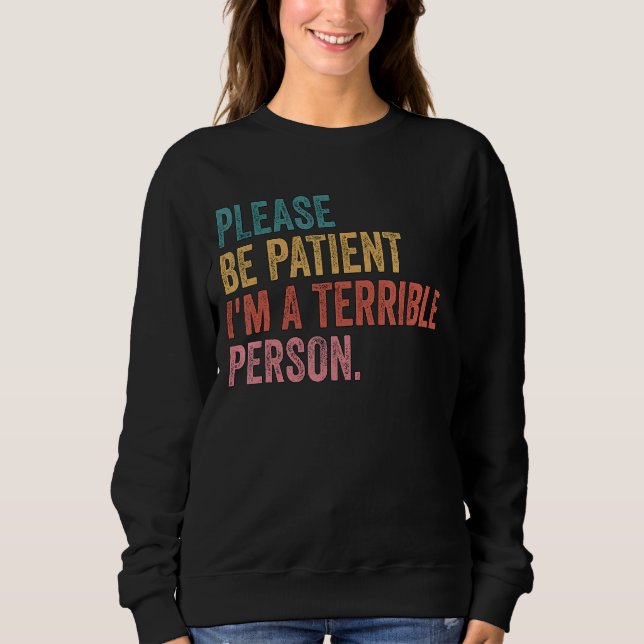 Sei bitte geduldig, ich bin eine schreckliche Pers Sweatshirt (Vorderseite)