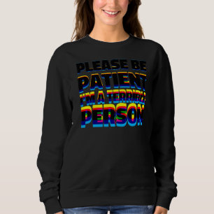 Sei bitte geduldig, ich bin eine schreckliche Pers Sweatshirt