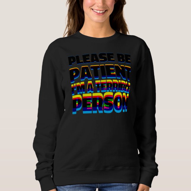Sei bitte geduldig, ich bin eine schreckliche Pers Sweatshirt (Vorderseite)