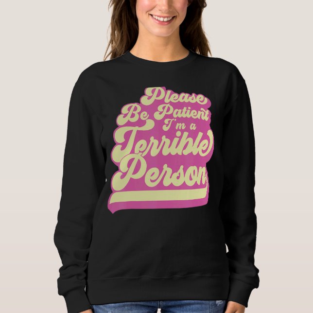 Sei bitte geduldig, ich bin eine schreckliche Pers Sweatshirt (Vorderseite)
