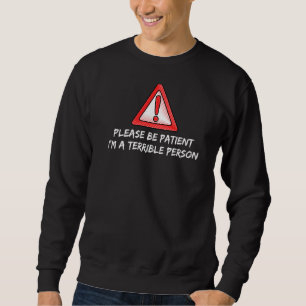 Sei bitte geduldig, ich bin eine schreckliche Pers Sweatshirt