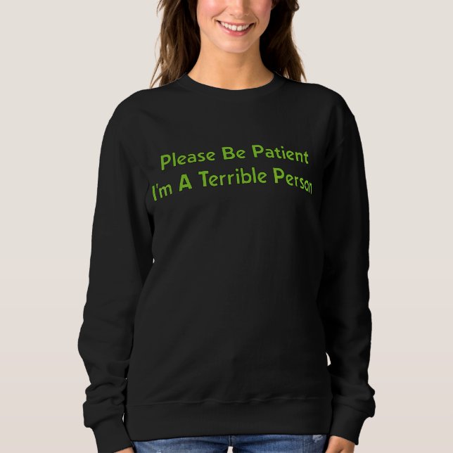 Sei bitte geduldig, ich bin eine schreckliche Pers Sweatshirt (Vorderseite)