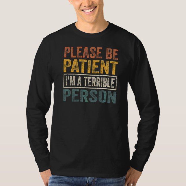 Sei bitte geduldig, ich bin eine schreckliche Pers T-Shirt (Vorderseite)