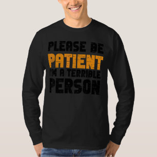 Sei bitte geduldig, ich bin eine schreckliche Pers T-Shirt