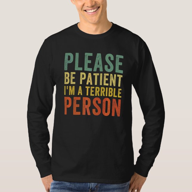Sei bitte geduldig, ich bin eine schreckliche Pers T-Shirt (Vorderseite)
