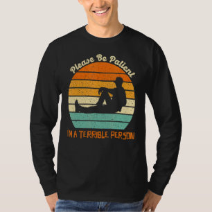 Sei bitte geduldig, ich bin eine schreckliche Pers T-Shirt