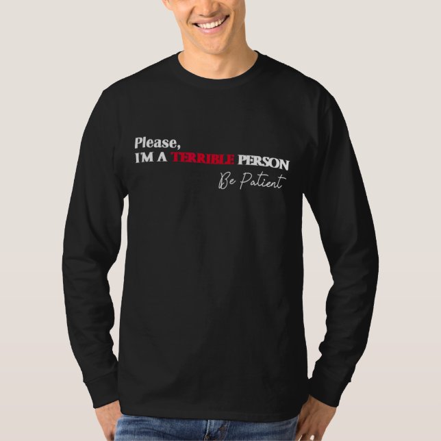 Sei bitte geduldig, ich bin eine schreckliche Pers T-Shirt (Vorderseite)