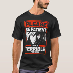 Sei bitte geduldig, ich bin eine schreckliche Pers T-Shirt