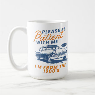 Sei bitte geduldig mit mir, ich bin aus dem 19. Ja Kaffeetasse