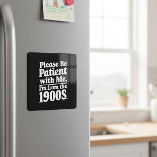 Sei bitte geduldig mit mir, ich bin aus dem 19. Ja Magnet